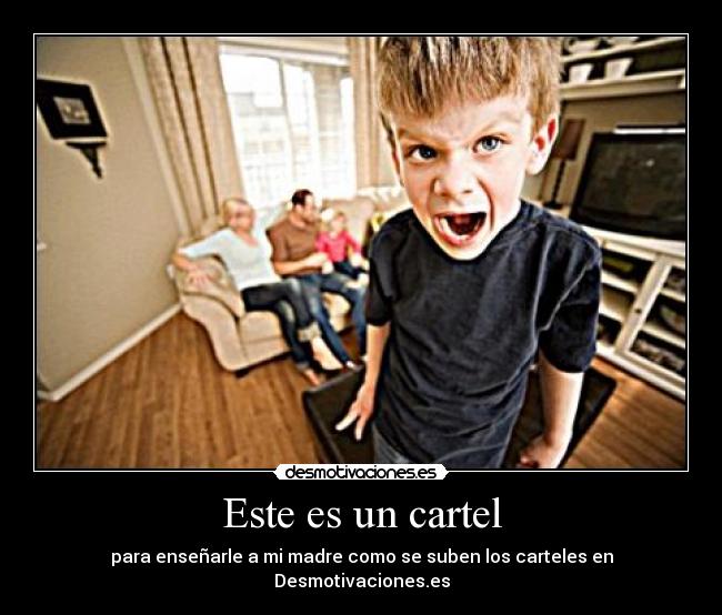 Este es un cartel - para enseñarle a mi madre como se suben los carteles en Desmotivaciones.es