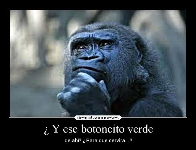 ¿ Y ese botoncito verde - de ahí? ¿ Para que servira... ?