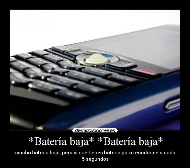 *Batería baja* *Batería baja* - mucha batería baja, pero si que tienes batería para recodarmelo cada 5 segundos