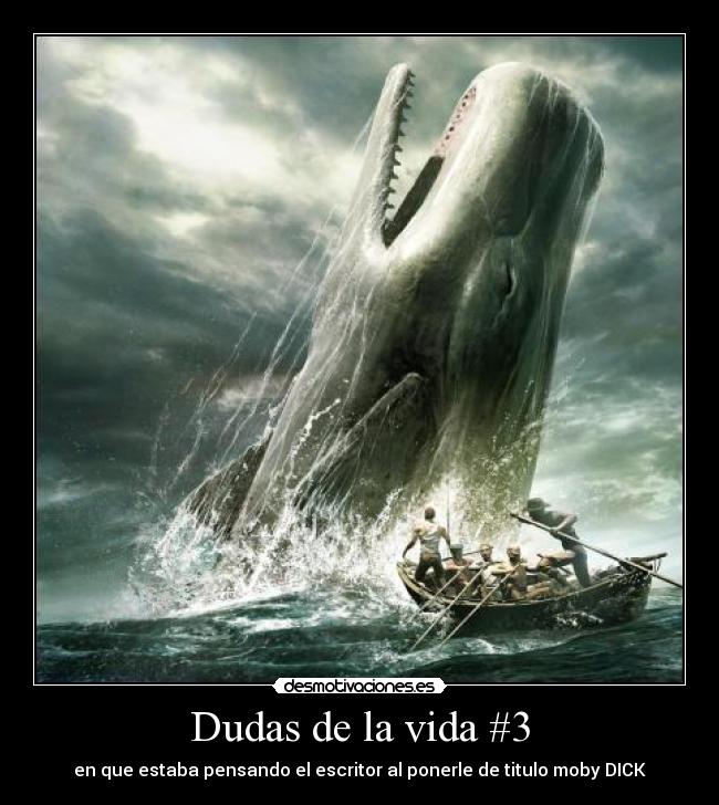 Dudas de la vida #3 - en que estaba pensando el escritor al ponerle de titulo moby DICK