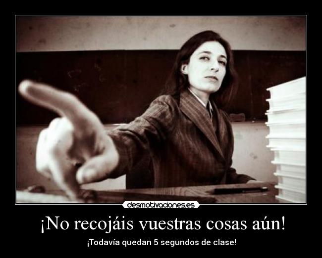 ¡No recojáis vuestras cosas aún! -