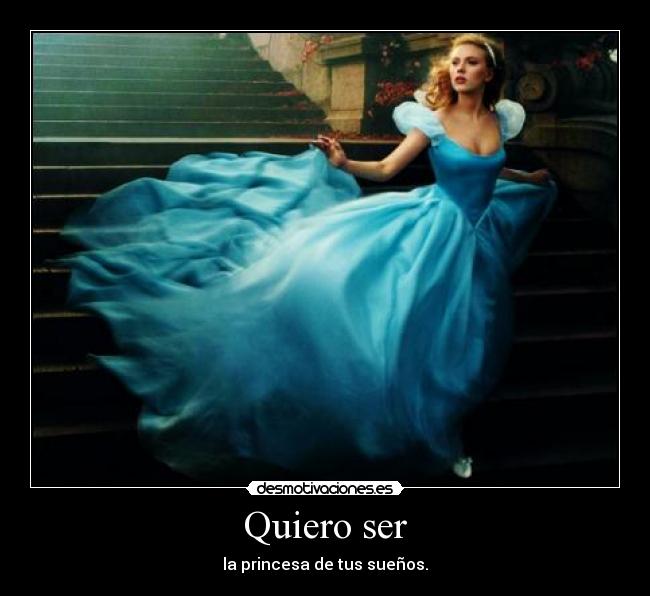 Quiero ser - la princesa de tus sueños.