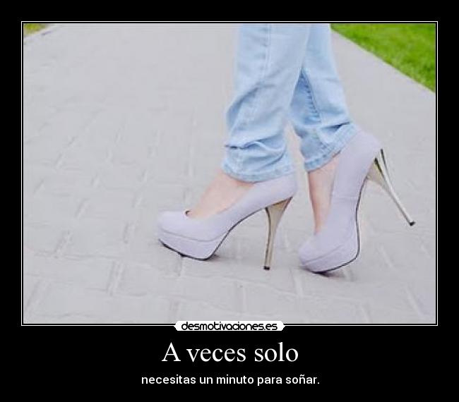 A veces solo - necesitas un minuto para soñar.