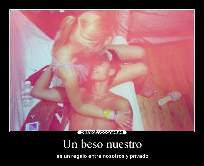 Un beso nuestro - es un regalo entre nosotros y privado