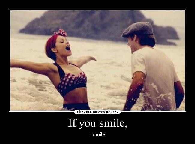 If you smile, - I smile