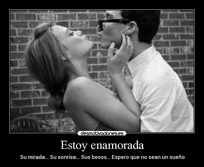 Estoy enamorada - Su mirada... Su sonrisa... Sus besos... Espero que no sean un sueño
