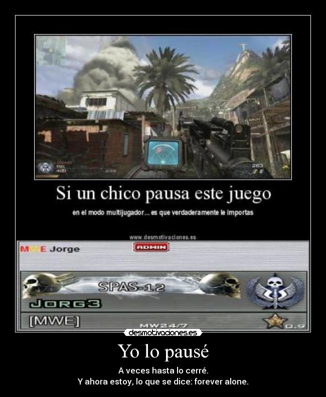 Yo lo pausé - A veces hasta lo cerré.
Y ahora estoy, lo que se dice: forever alone.