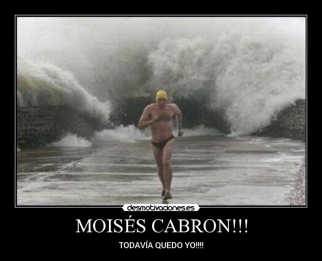 MOISÉS CABRON!!! - TODAVÍA QUEDO YO!!!!