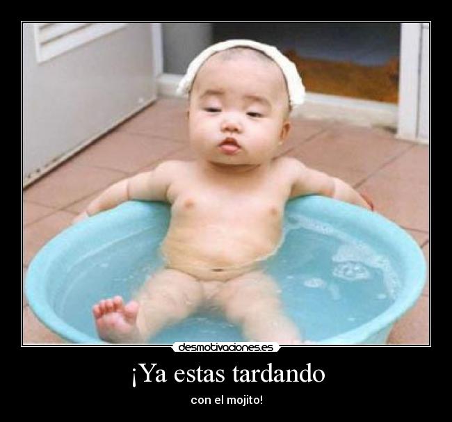 ¡Ya estas tardando - 