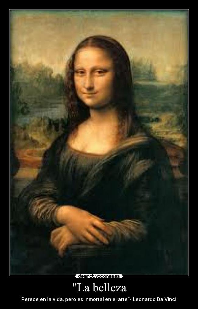 La belleza - Perece en la vida, pero es inmortal en el arte- Leonardo Da Vinci.