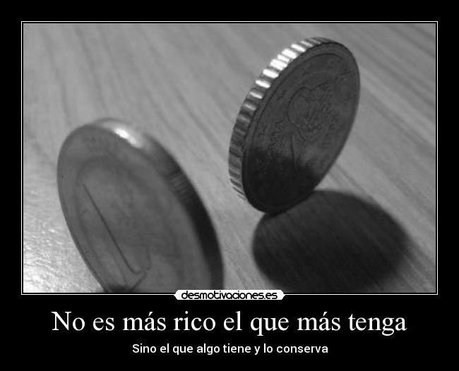 No es más rico el que más tenga -