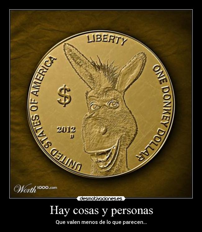 Hay cosas y personas - Que valen menos de lo que parecen...