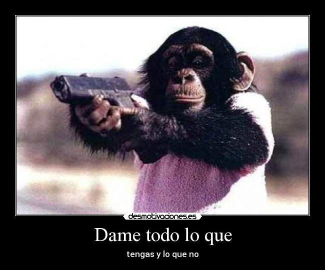 Dame todo lo que - tengas y lo que no