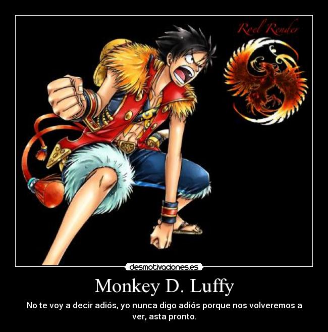 Monkey D. Luffy - No te voy a decir adiós, yo nunca digo adiós porque nos volveremos a
ver, asta pronto.