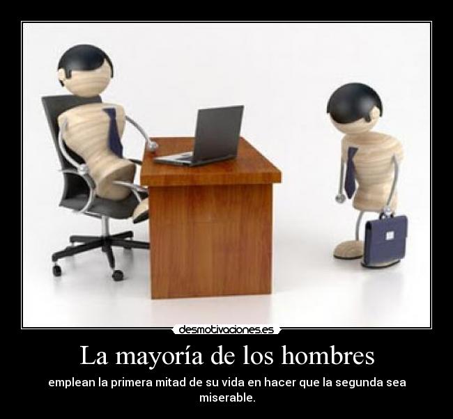 La mayoría de los hombres - emplean la primera mitad de su vida en hacer que la segunda sea miserable.