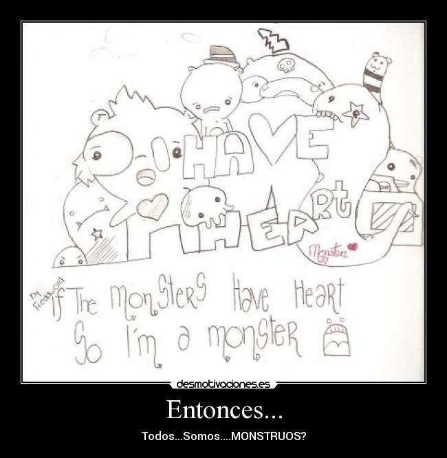 Entonces... - Todos...Somos....MONSTRUOS?