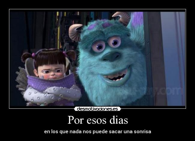 Por esos dias - en los que nada nos puede sacar una sonrisa