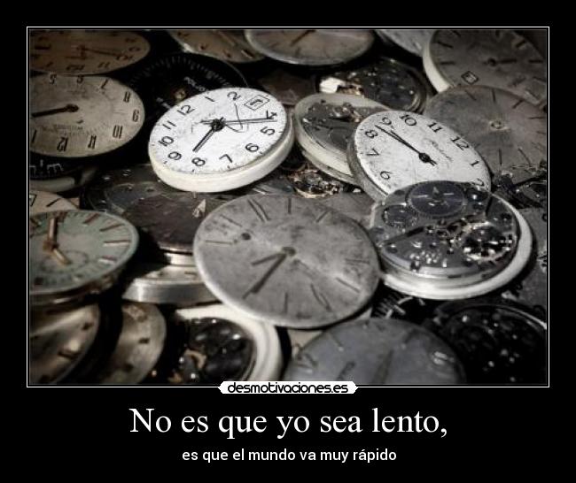 No es que yo sea lento, - 