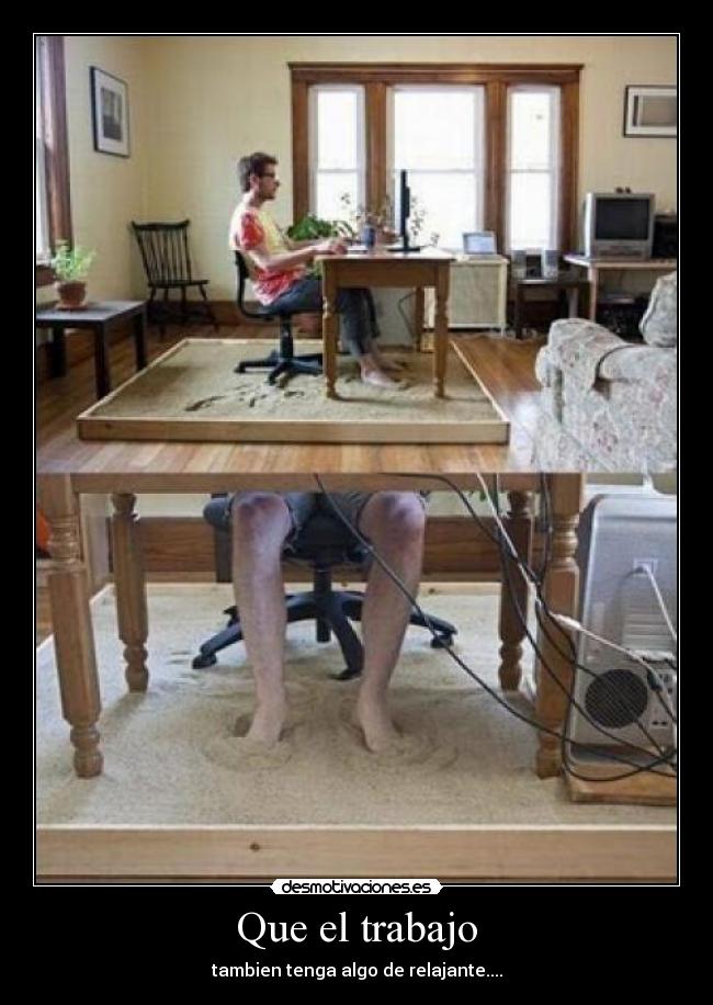 Que el trabajo - tambien tenga algo de relajante....