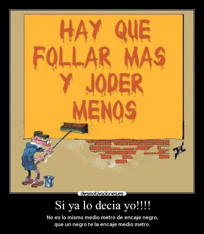 Si ya lo decia yo!!!! - No es lo mismo medio metro de encaje negro,
que un negro te la encaje medio metro.