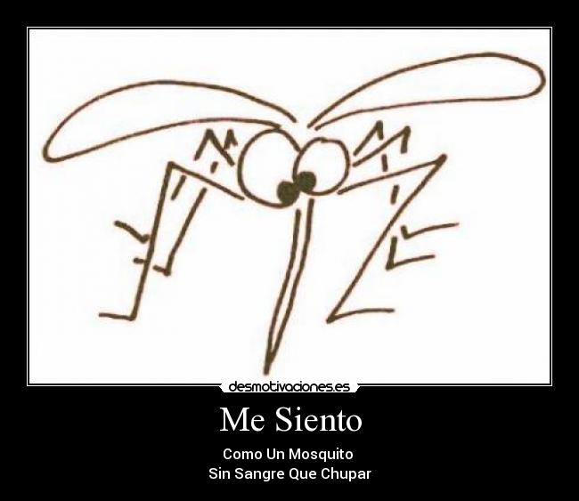 Me Siento - Como Un Mosquito
Sin Sangre Que Chupar