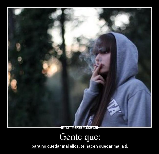 Gente que: - para no quedar mal ellos, te hacen quedar mal a ti.