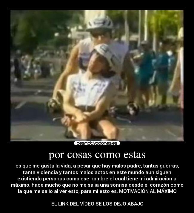 por cosas como estas - es que me gusta la vida, a pesar que hay malos padre, tantas guerras,
tanta violencia y tantos malos actos en este mundo aun siguen
existiendo personas como ese hombre el cual tiene mi admiración al
máximo. hace mucho que no me salia una sonrisa desde el corazón como
la que me salio al ver esto, para mi esto es. MOTIVACIÓN AL MÁXIMO
EL LINK DEL VÍDEO SE LOS DEJO ABAJO