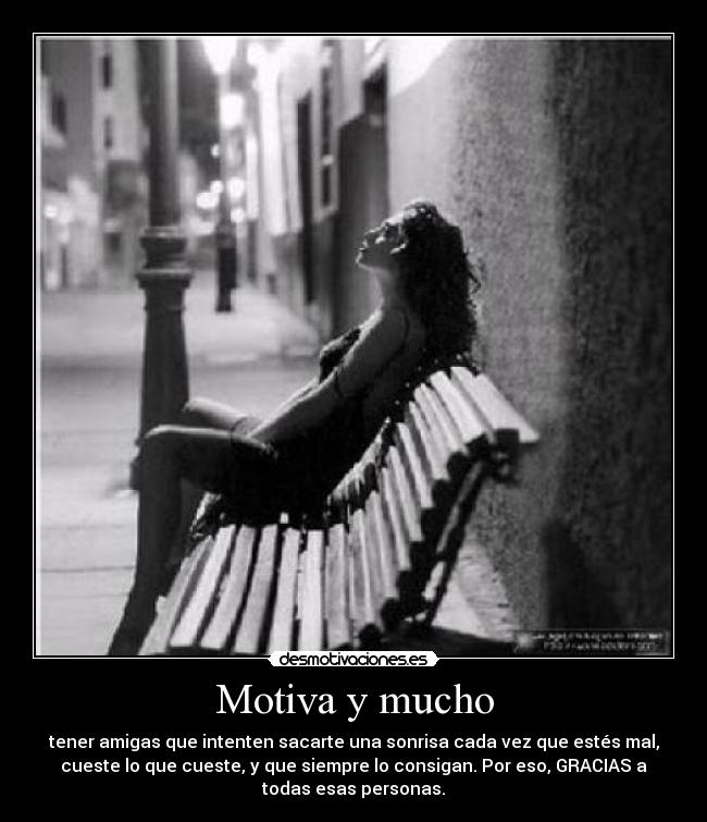 Motiva y mucho - tener amigas que intenten sacarte una sonrisa cada vez que estés mal,
cueste lo que cueste, y que siempre lo consigan. Por eso, GRACIAS a
todas esas personas.