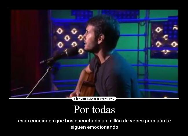 Por todas - esas canciones que has escuchado un millón de veces pero aún te
siguen emocionando
