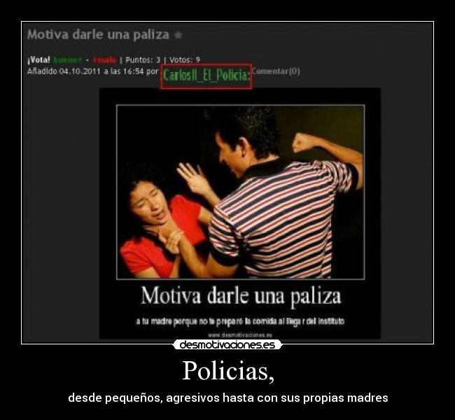 Policias, - desde pequeños, agresivos hasta con sus propias madres