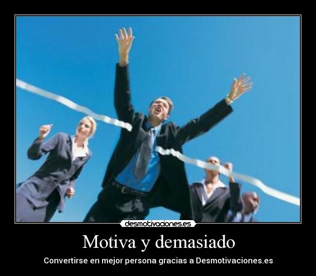 Motiva y demasiado -