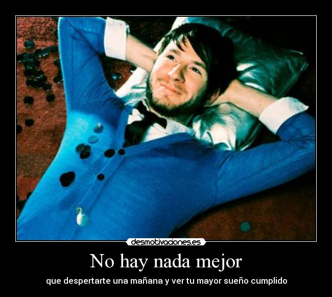 carteles hay nada mejor que despertarte una manana ver mayor sueno cumplido owl city adam young desmotivaciones