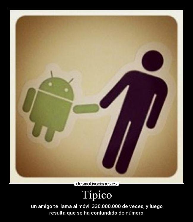 Típico - un amigo te llama al móvil 330.000.000 de veces, y luego
resulta que se ha confundido de número.