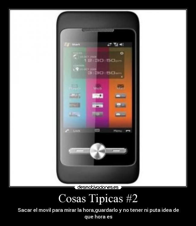 Cosas Tipicas #2 - Sacar el movil para mirar la hora,guardarlo y no tener ni puta idea de que hora es