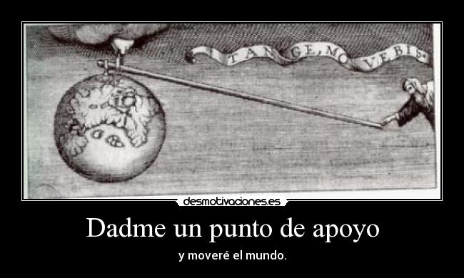 Dadme un punto de apoyo - y moveré el mundo.