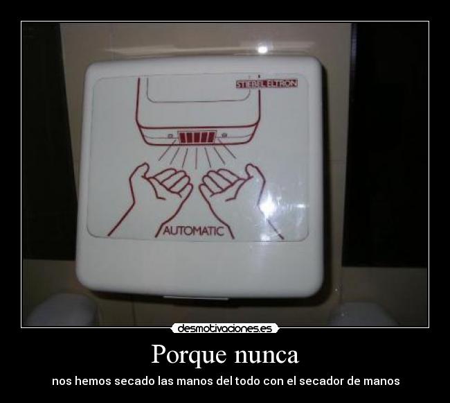 Porque nunca - nos hemos secado las manos del todo con el secador de manos