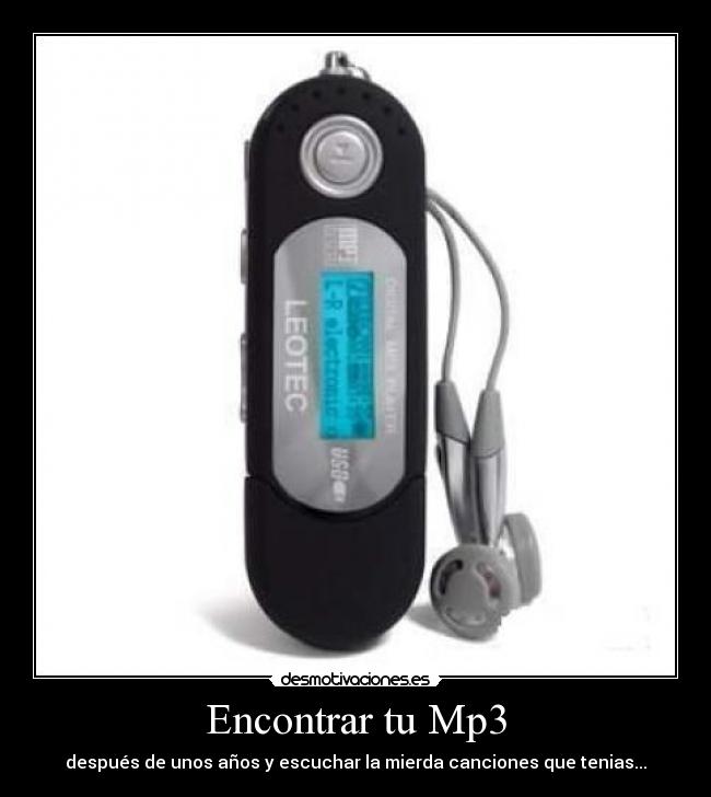 Encontrar tu Mp3 - después de unos años y escuchar la mierda canciones que tenias...