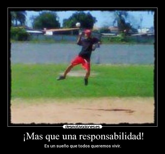 ¡Mas que una responsabilidad! - Es un sueño que todos queremos vivir.