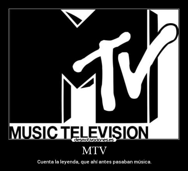 MTV - Cuenta la leyenda, que ahí antes pasaban música.
