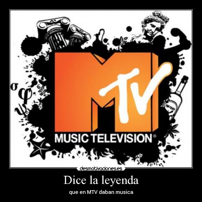 Dice la leyenda - que en MTV daban musica