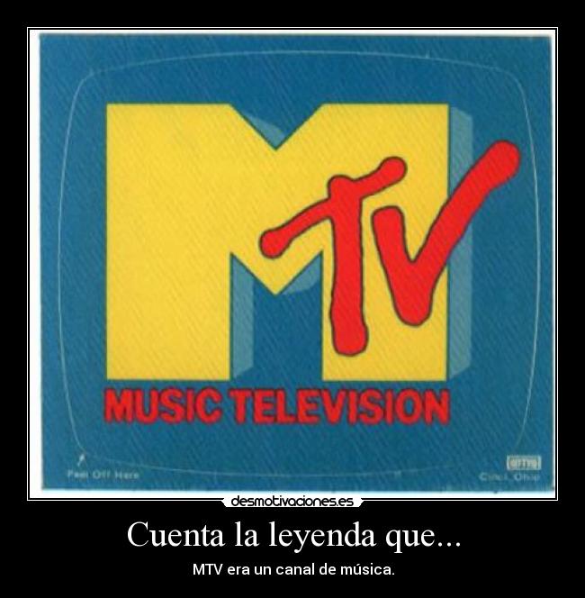 Cuenta la leyenda que... - MTV era un canal de música.