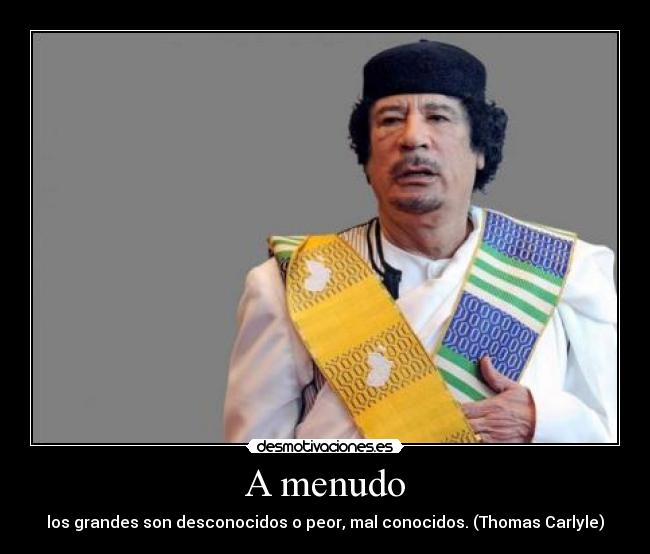 A menudo - los grandes son desconocidos o peor, mal conocidos. (Thomas Carlyle)