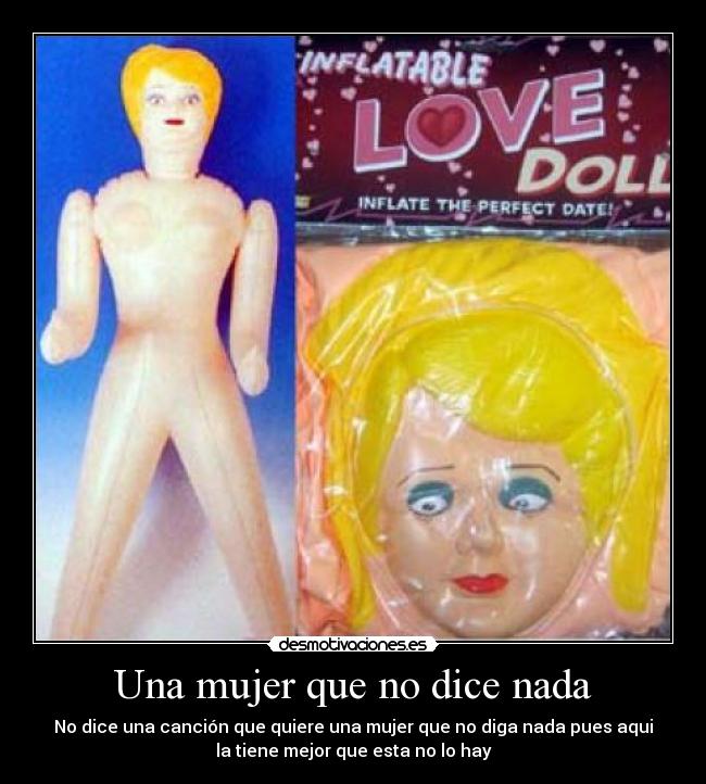 Una mujer que no dice nada - No dice una canción que quiere una mujer que no diga nada pues aqui
la tiene mejor que esta no lo hay