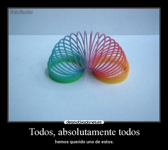 Todos, absolutamente todos - hemos querido uno de estos.