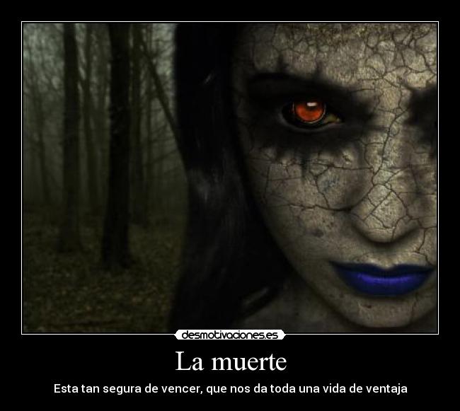 La muerte - Esta tan segura de vencer, que nos da toda una vida de ventaja