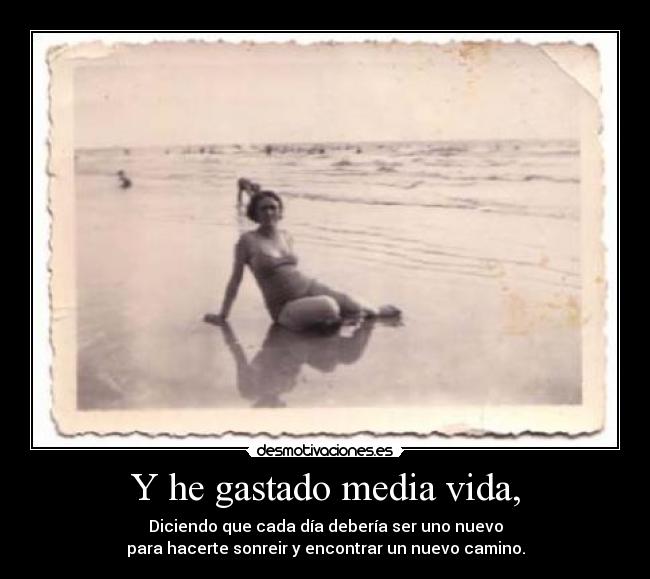 Y he gastado media vida, - 