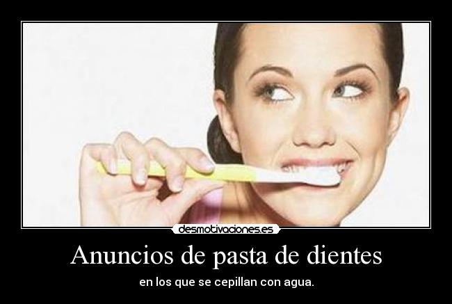 Anuncios de pasta de dientes - en los que se cepillan con agua.