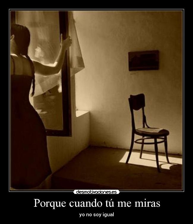 Porque cuando tú me miras - yo no soy igual