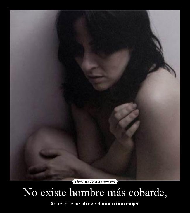 No existe hombre más cobarde, -