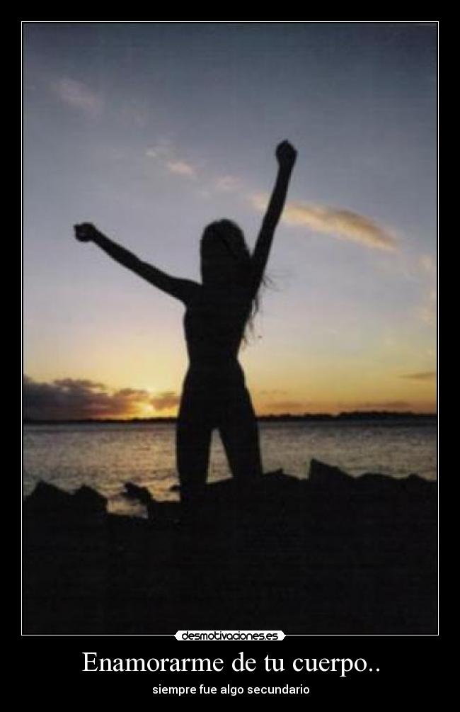 Enamorarme de tu cuerpo.. -